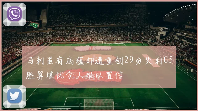 马刺虽有底蕴却遭重创29分失利G5胜算堪忧令人难以置信