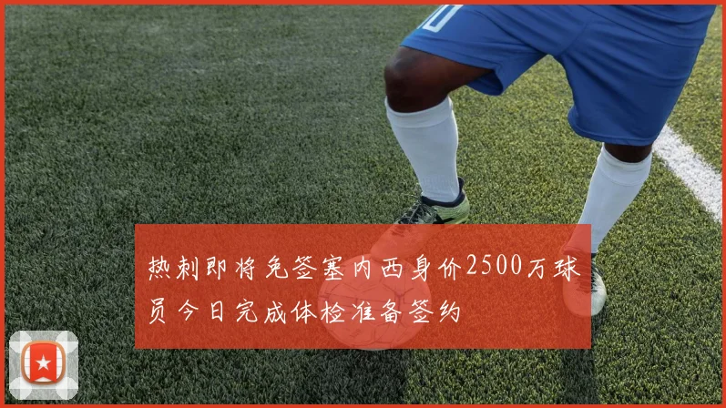 热刺即将免签塞内西身价2500万球员今日完成体检准备签约